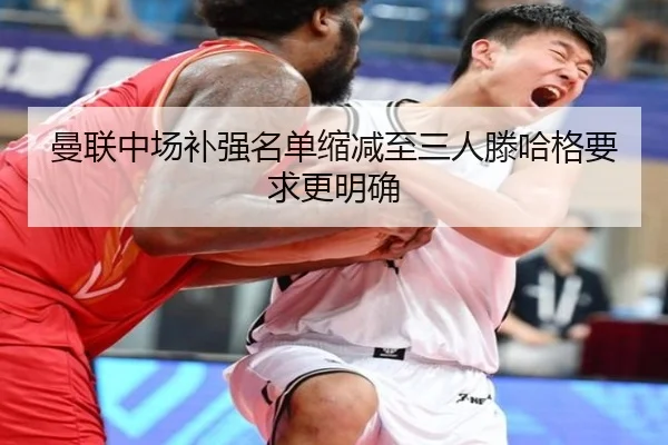 曼联中场补强名单缩减至三人滕哈格要求更明确
