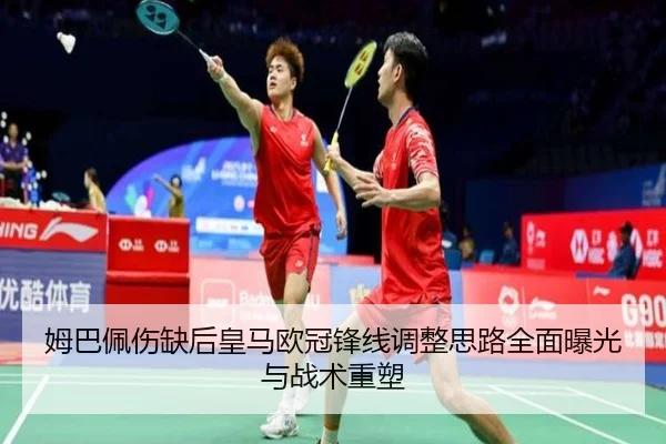 姆巴佩伤缺后皇马欧冠锋线调整思路全面曝光与战术重塑